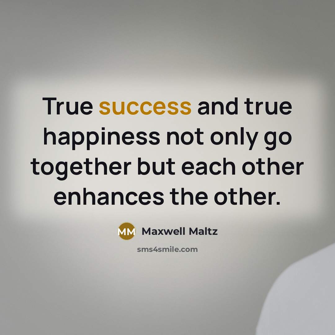 “True success and true happiness not only go together but…” quote by Maxwell Maltz