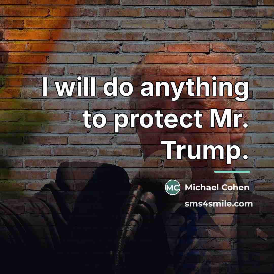 “I will do anything to protect Mr. Trump.…” quote by Michael Cohen