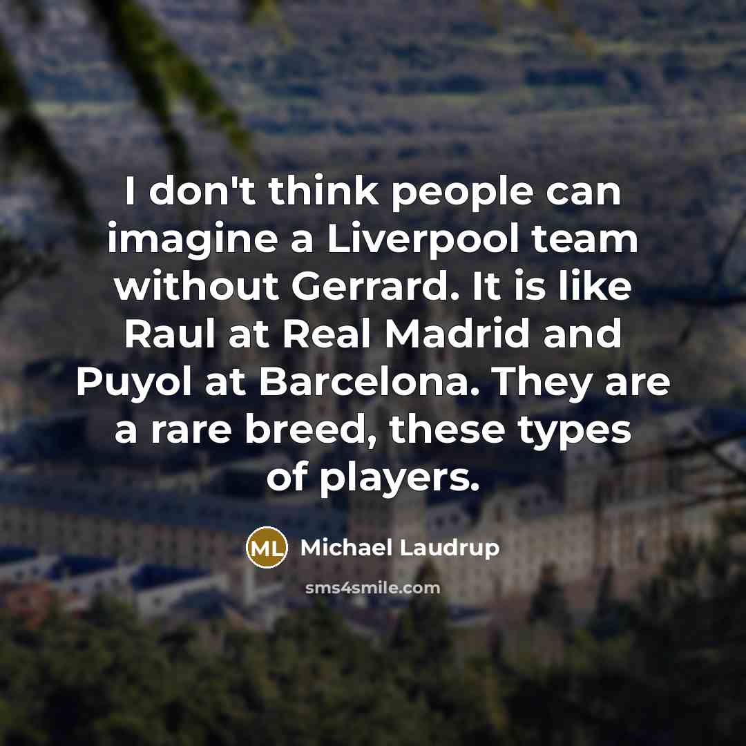 “I don't think people can imagine a Liverpool team without…” quote by Michael Laudrup