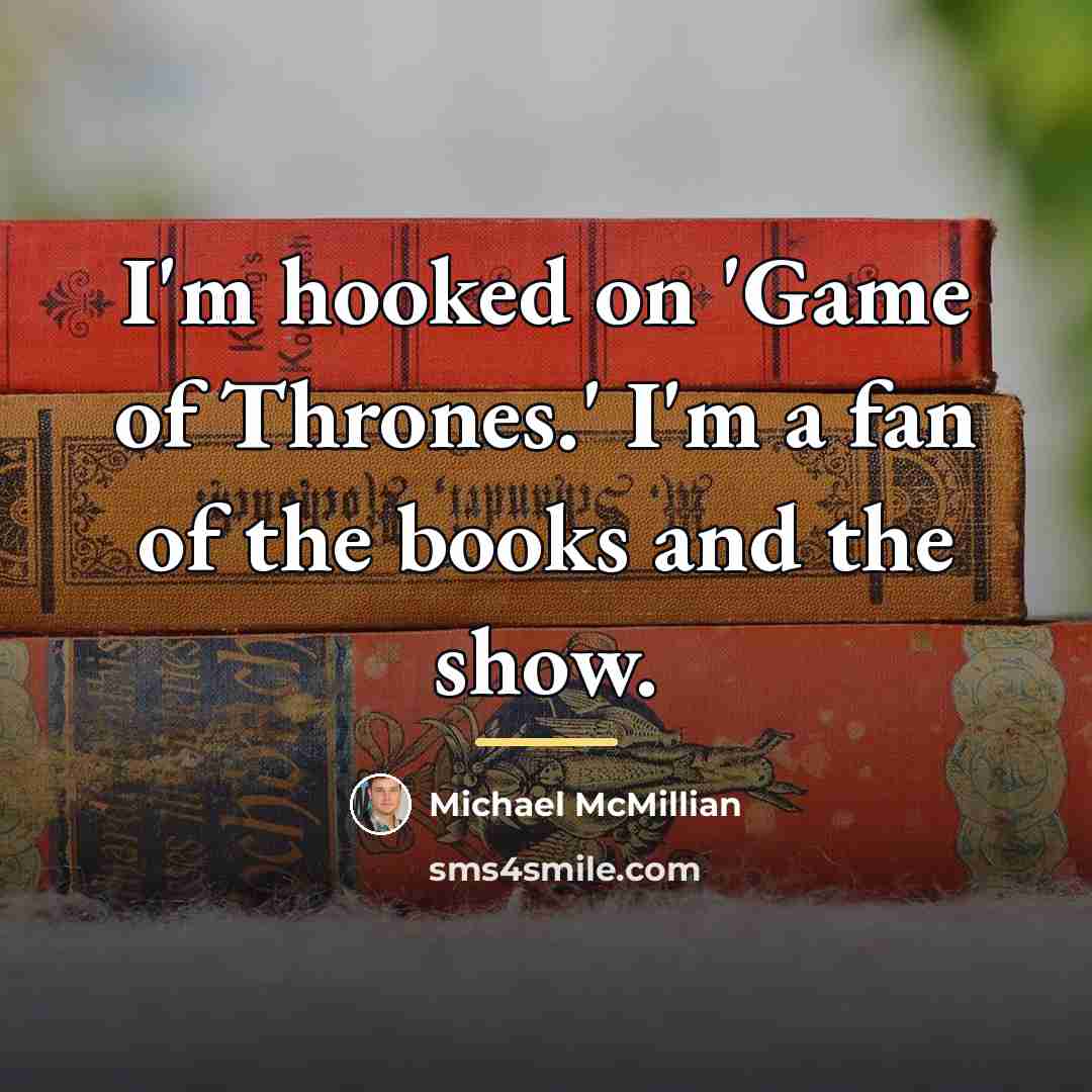“I'm hooked on 'Game of Thrones.' I'm a fan of…” quote by Michael McMillian