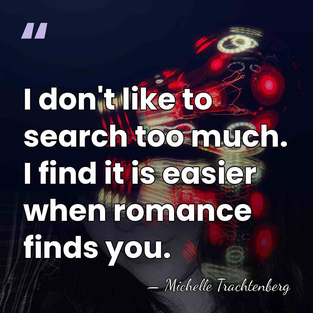 I don't like to search too much. I find it is easier&hellip; - Michelle Trachtenberg