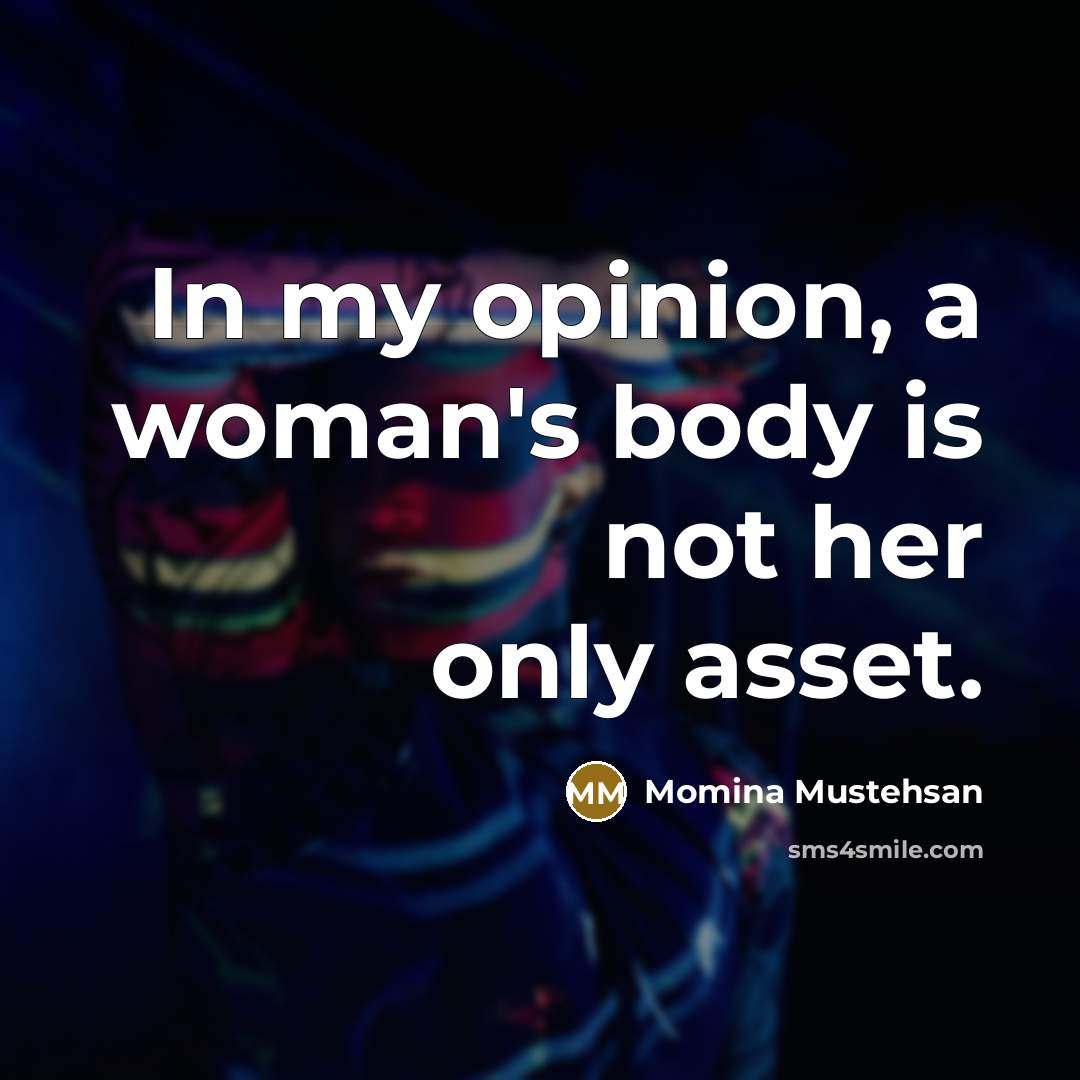 “In my opinion, a woman's body is not her only…” quote by Momina Mustehsan