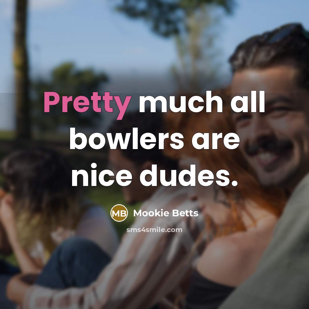 “Pretty much all bowlers are nice dudes.…” quote by Mookie Betts