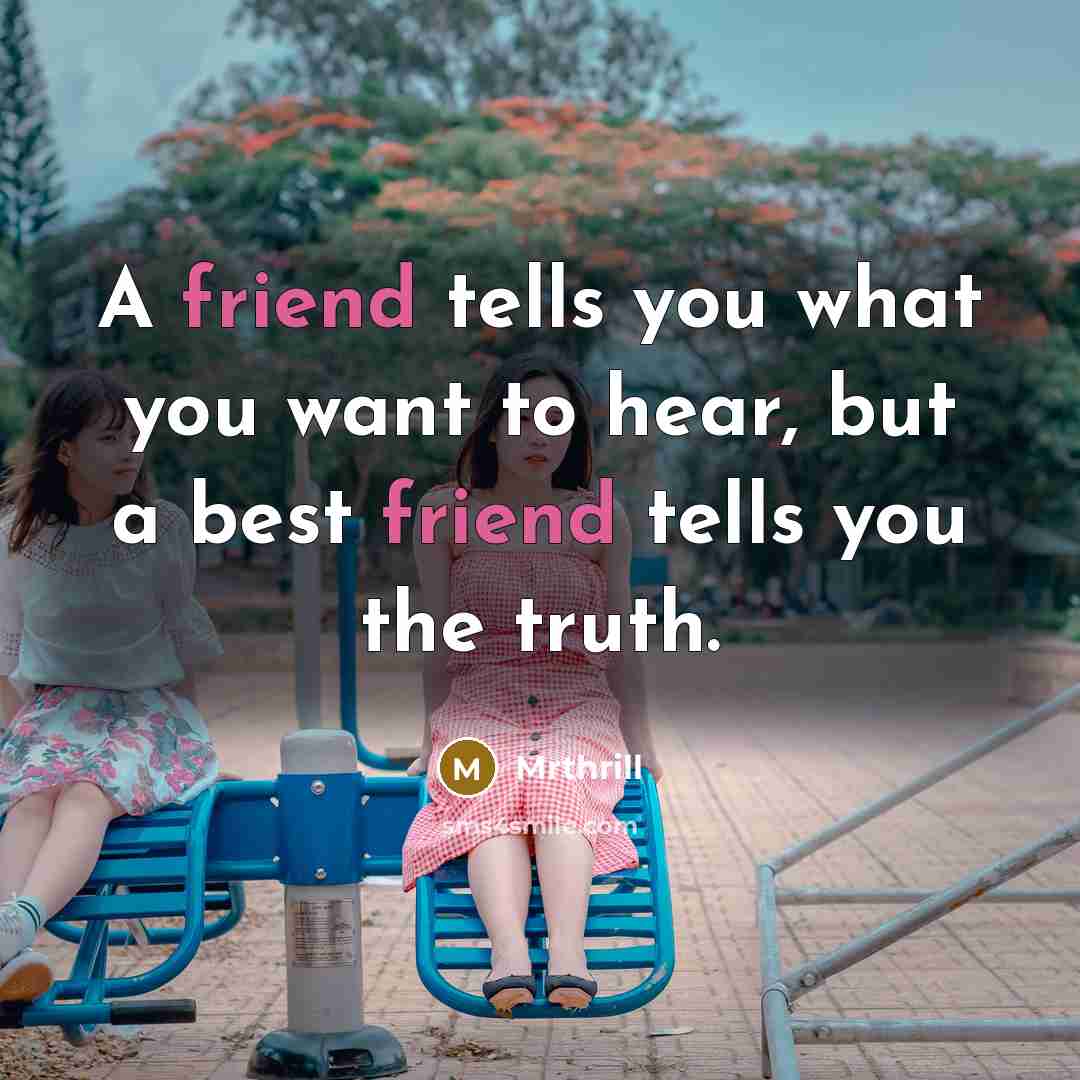 “A friend tells you what you want to hear, but…” quote by Mrthrill