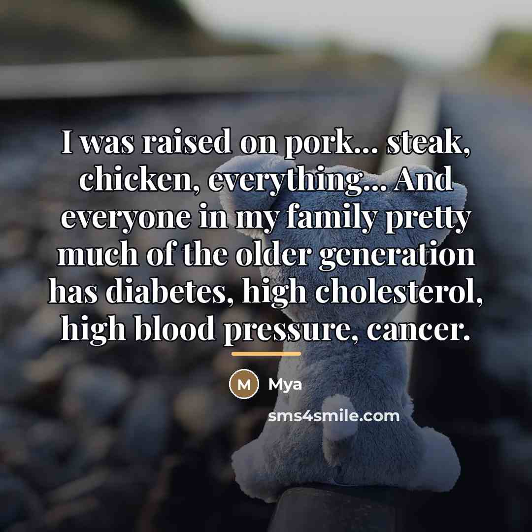 “I was raised on pork... steak, chicken, everything... And everyone…” quote by Mya