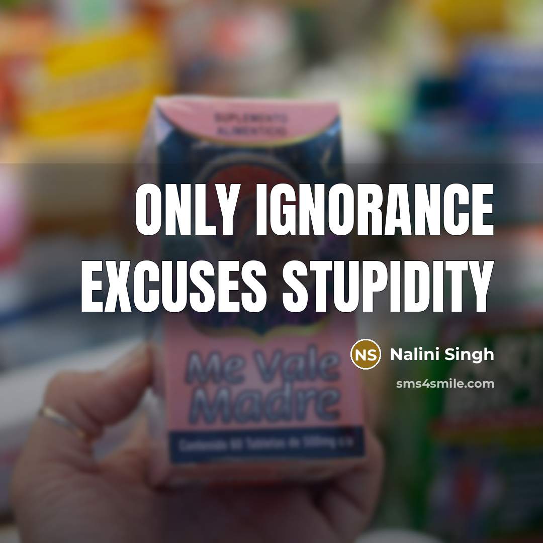 “Only ignorance excuses stupidity…” quote by Nalini Singh
