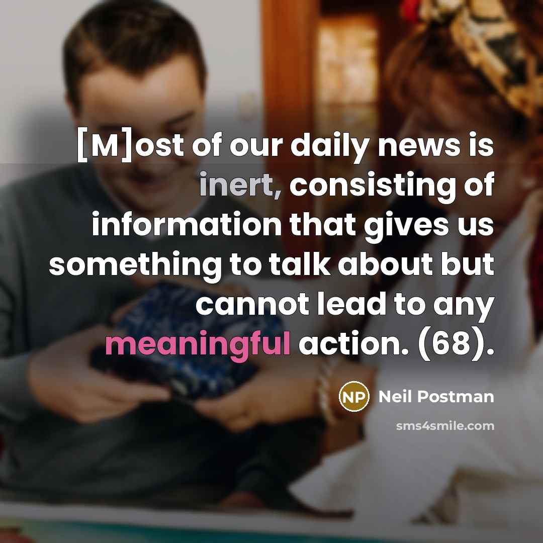 “[M]ost of our daily news is inert, consisting of information…” quote by Neil Postman