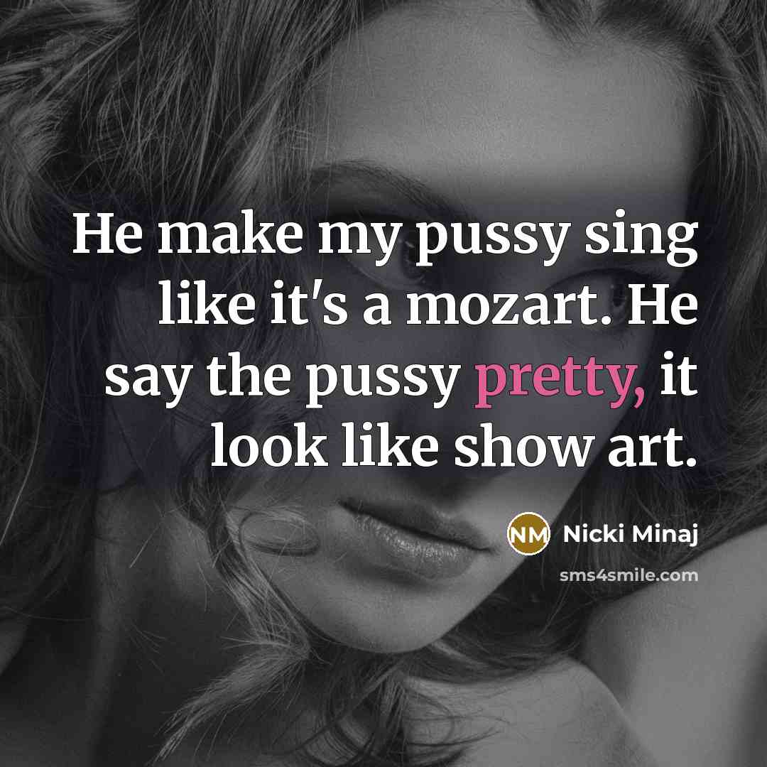 “He make my pussy sing like it's a mozart. He…” quote by Nicki Minaj