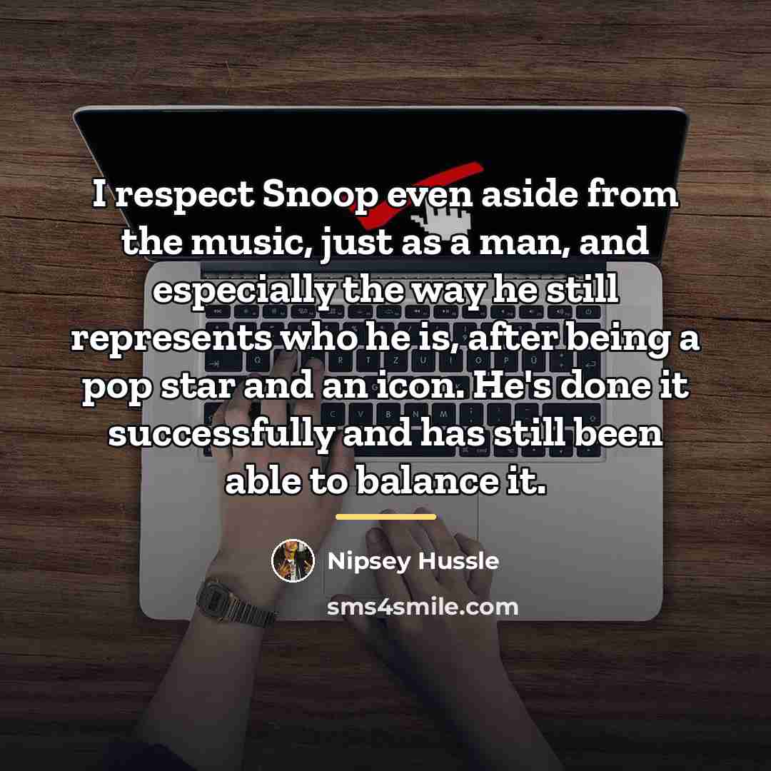 “I respect Snoop even aside from the music, just as…” quote by Nipsey Hussle
