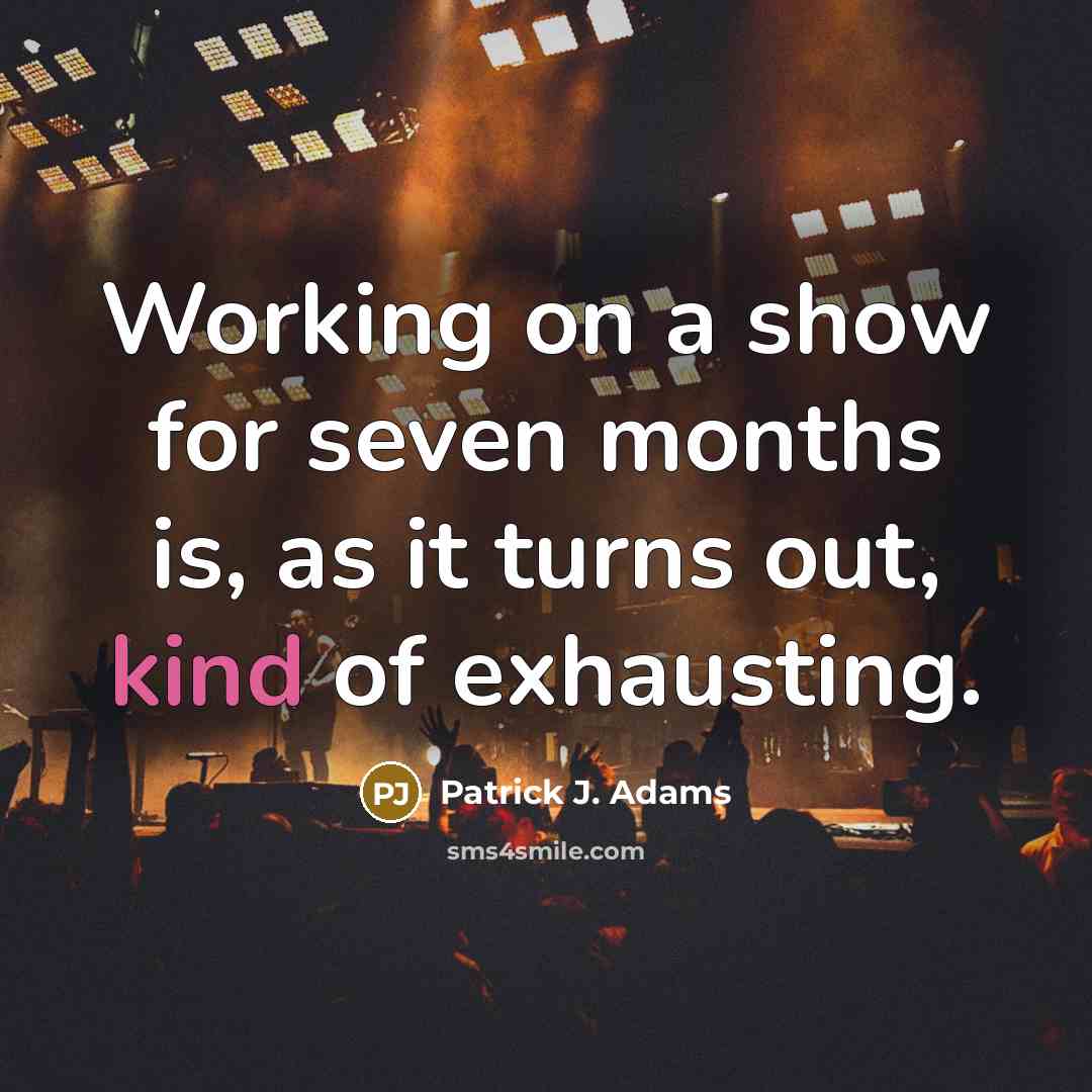 “Working on a show for seven months is, as it…” quote by Patrick J. Adams