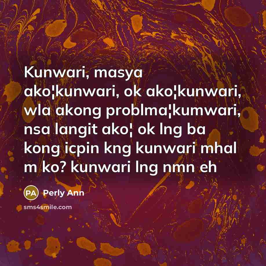 “Kunwari, masya ako¦kunwari, ok ako¦kunwari, wla akong problma¦kumwari, nsa langit…” quote by Perly Ann