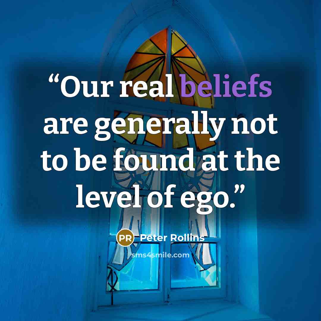“Our real beliefs are generally not to be found at the level of ego.” quote by Peter Rollins