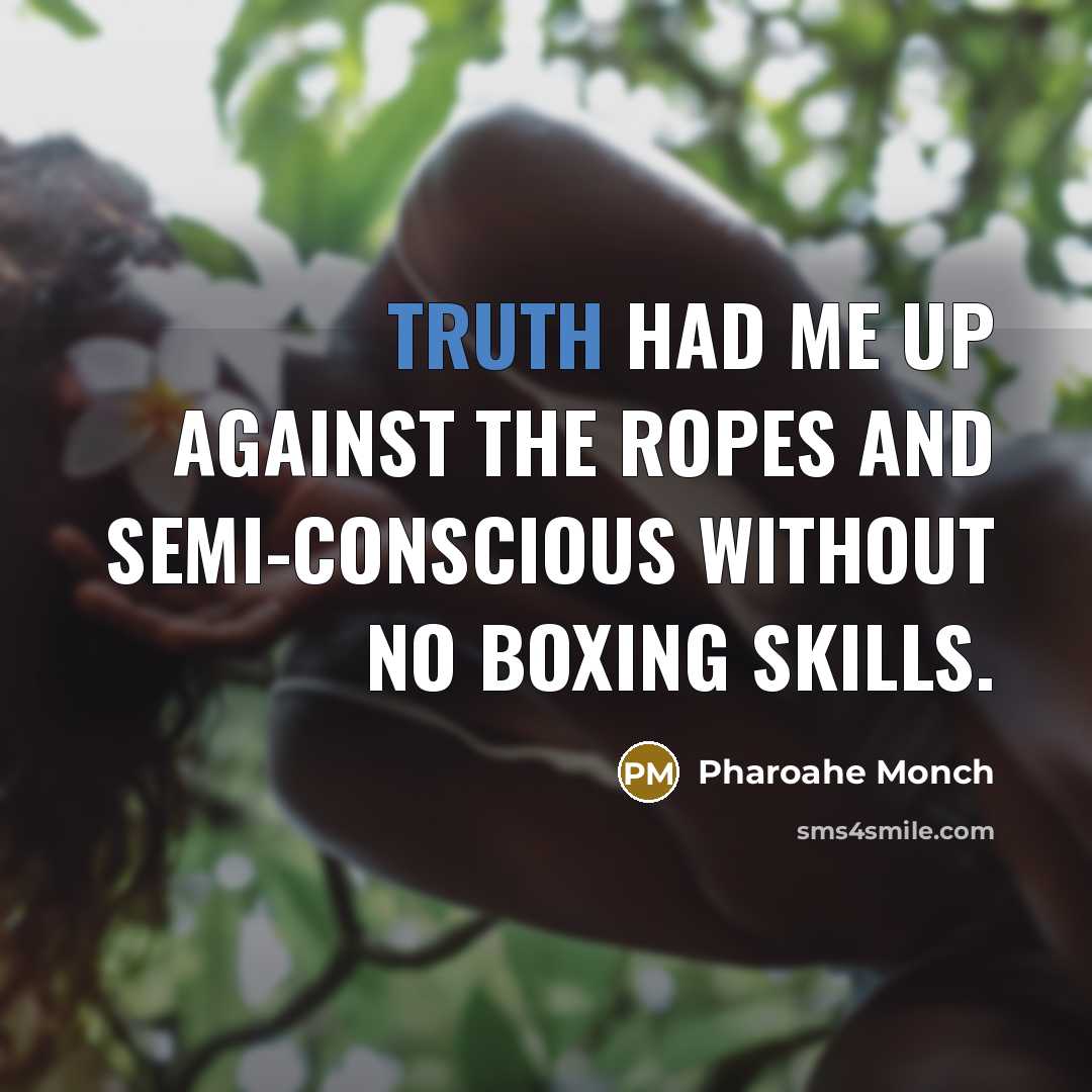 “Truth had me up against the ropes And semi-conscious without…” quote by Pharoahe Monch