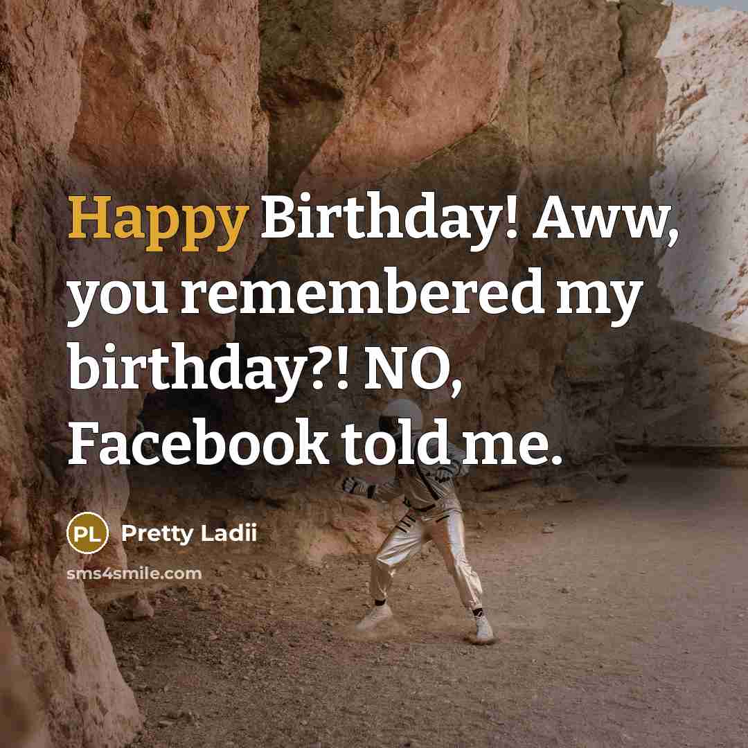 “Happy Birthday! Aww, you remembered my birthday?! NO, Facebook told…” quote by Pretty Ladii