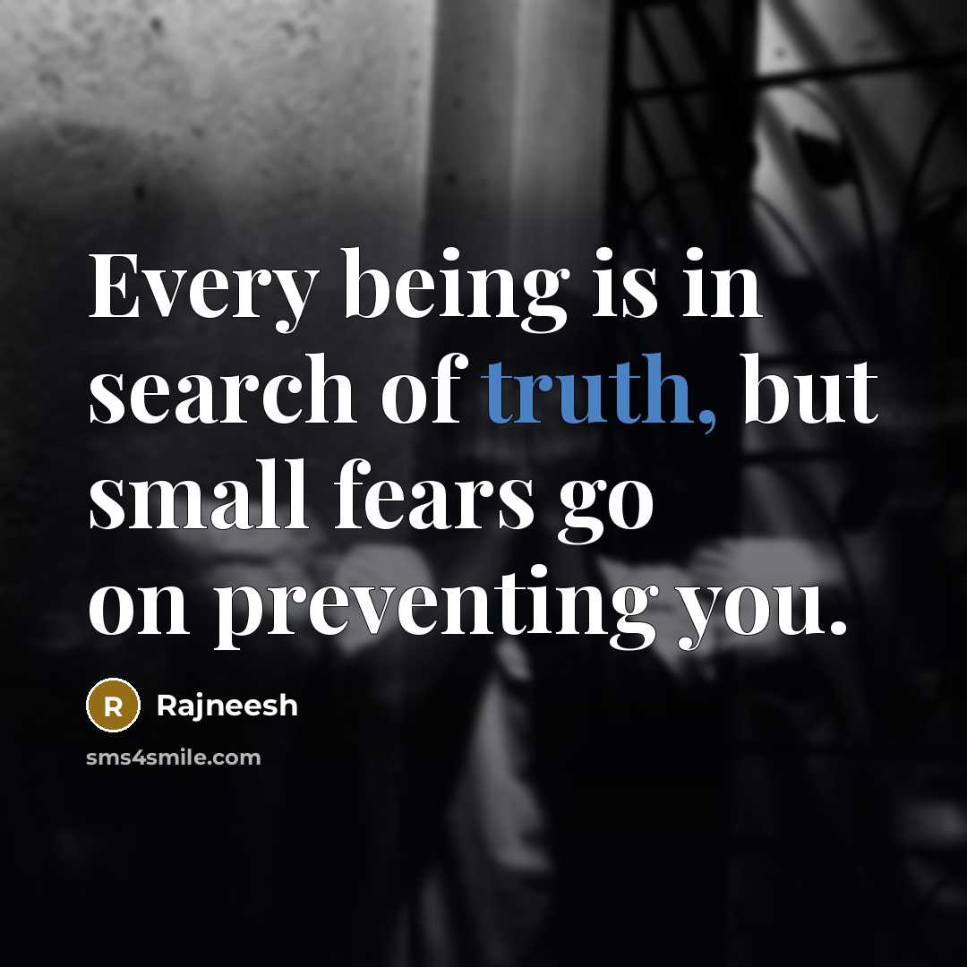 “Every being is in search of truth, but small fears…” quote by Rajneesh