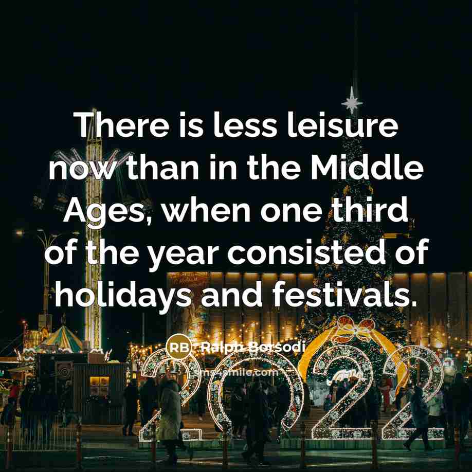 “There is less leisure now than in the Middle Ages,…” quote by Ralph Borsodi