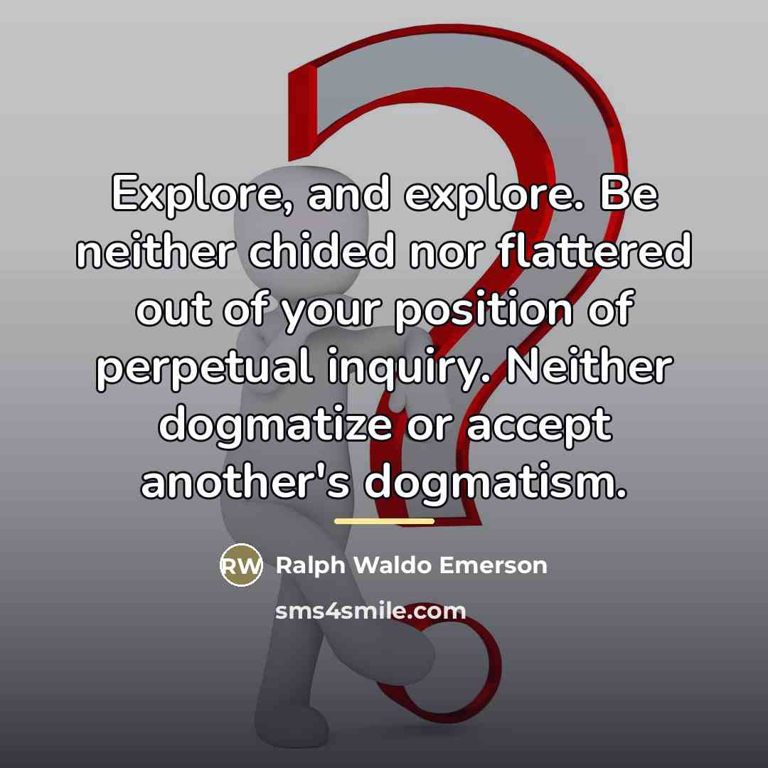“Explore, and explore. Be neither chided nor flattered out of…” quote by Ralph Waldo Emerson