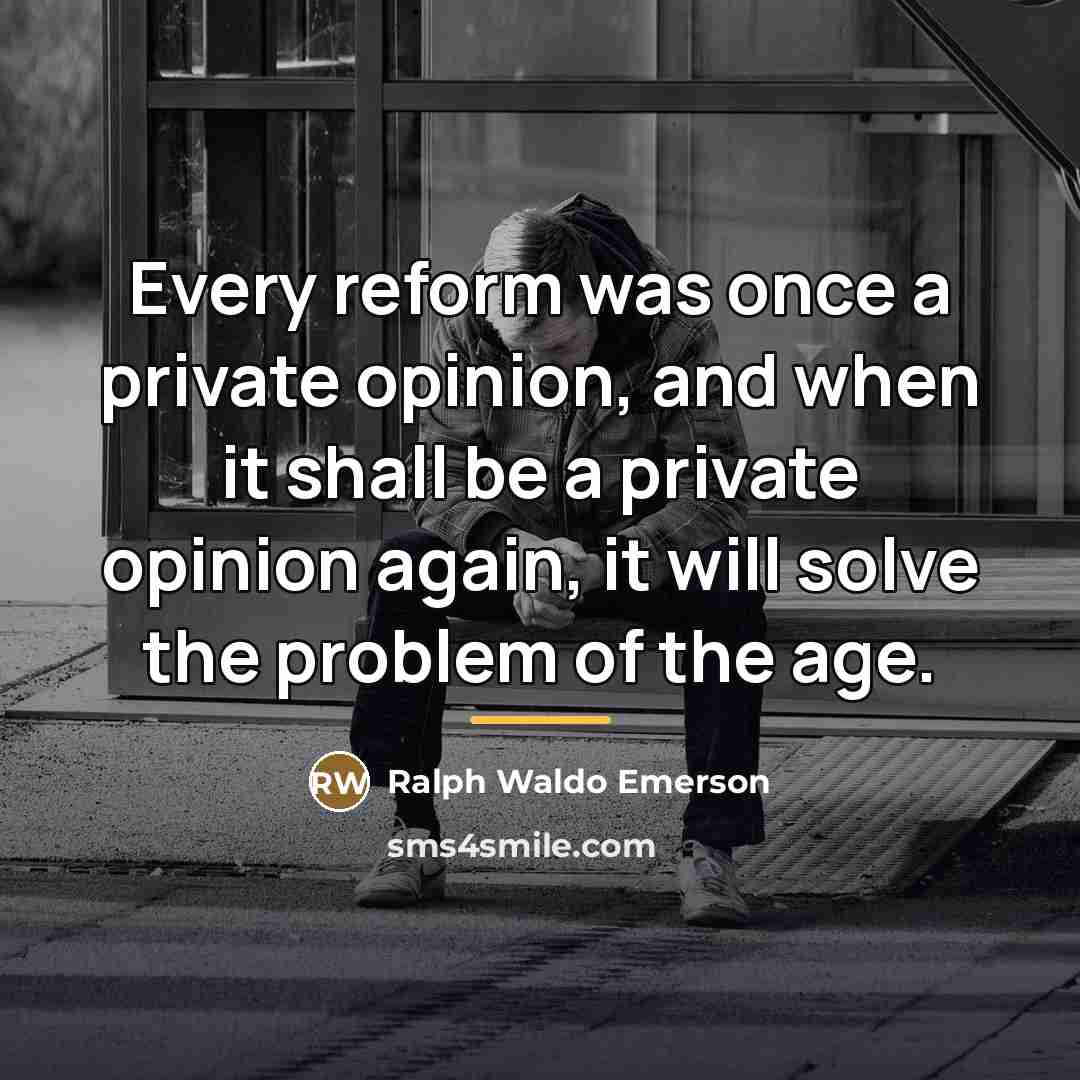 “Every reform was once a private opinion, and when it…” quote by Ralph Waldo Emerson