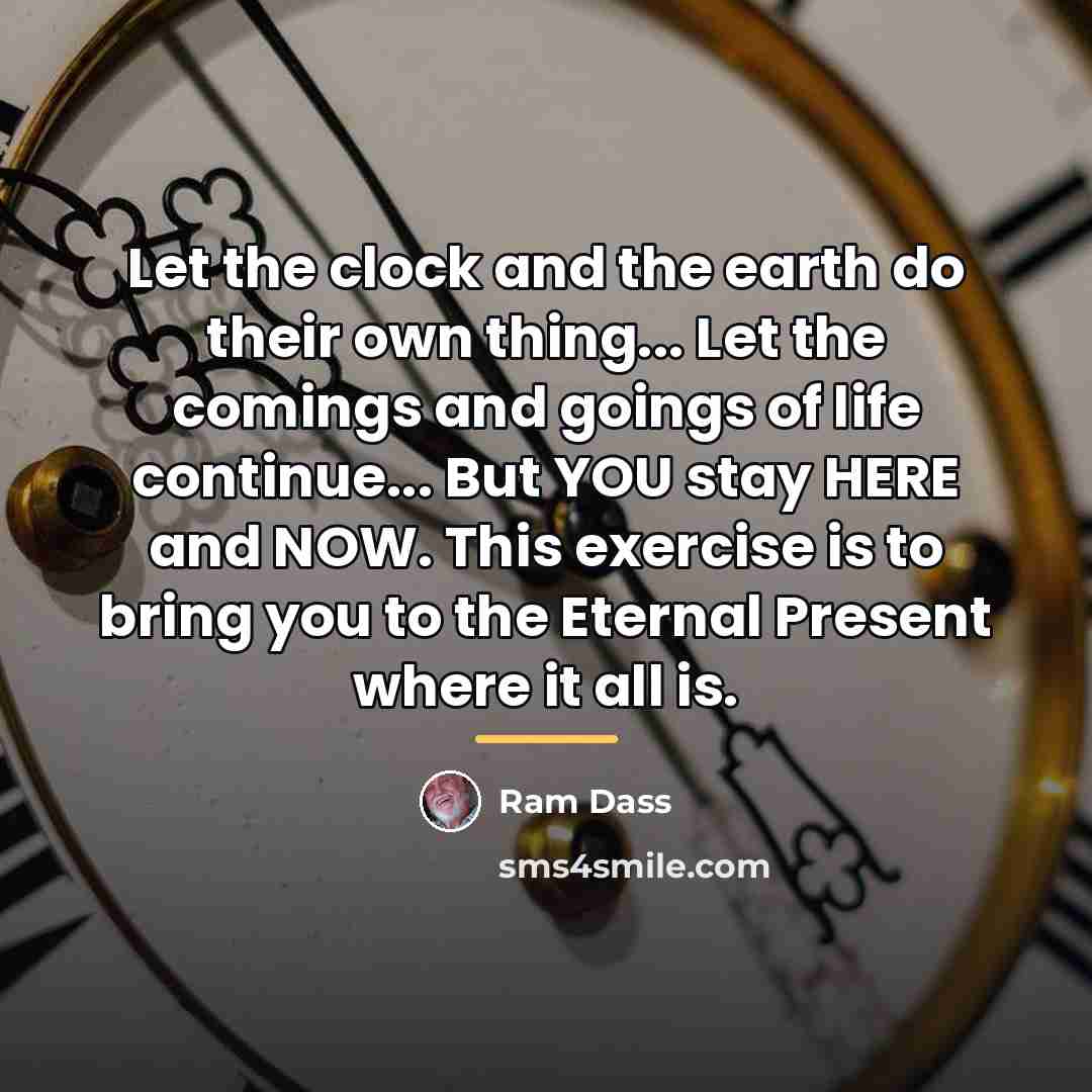 “Let the clock and the earth do their own thing...…” quote by Ram Dass