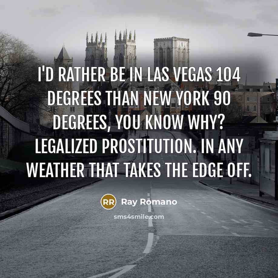 “I'd rather be in Las Vegas 104 degrees than New…” quote by Ray Romano