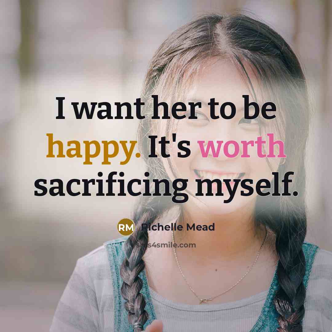 “I want her to be happy. It's worth sacrificing myself.…” quote by Richelle Mead