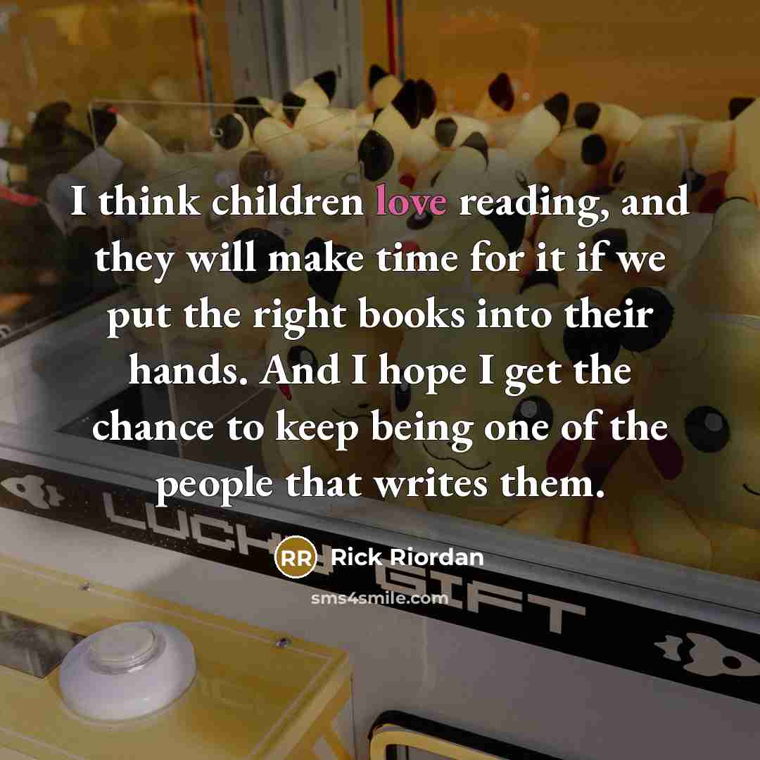 “I think children love reading, and they will make time…” quote by Rick Riordan