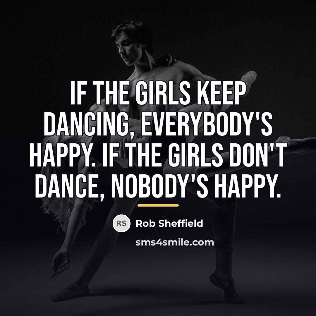 “If the girls keep dancing, everybody's happy. If the girls…” quote by Rob Sheffield