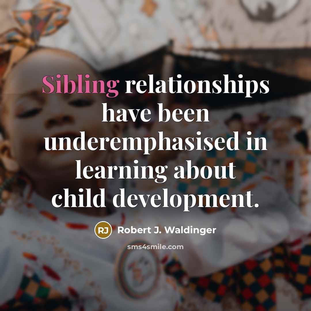 “Sibling relationships have been underemphasised in learning about child development.…” quote by Robert J. Waldinger