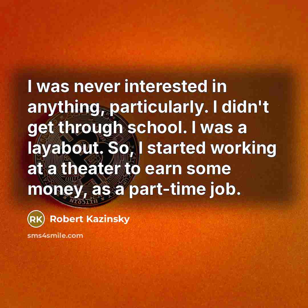 “I was never interested in anything, particularly. I didn't get…” quote by Robert Kazinsky