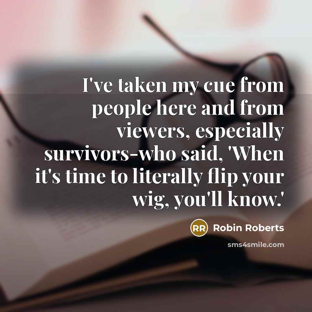 “I've taken my cue from people here and from viewers,…” quote by Robin Roberts