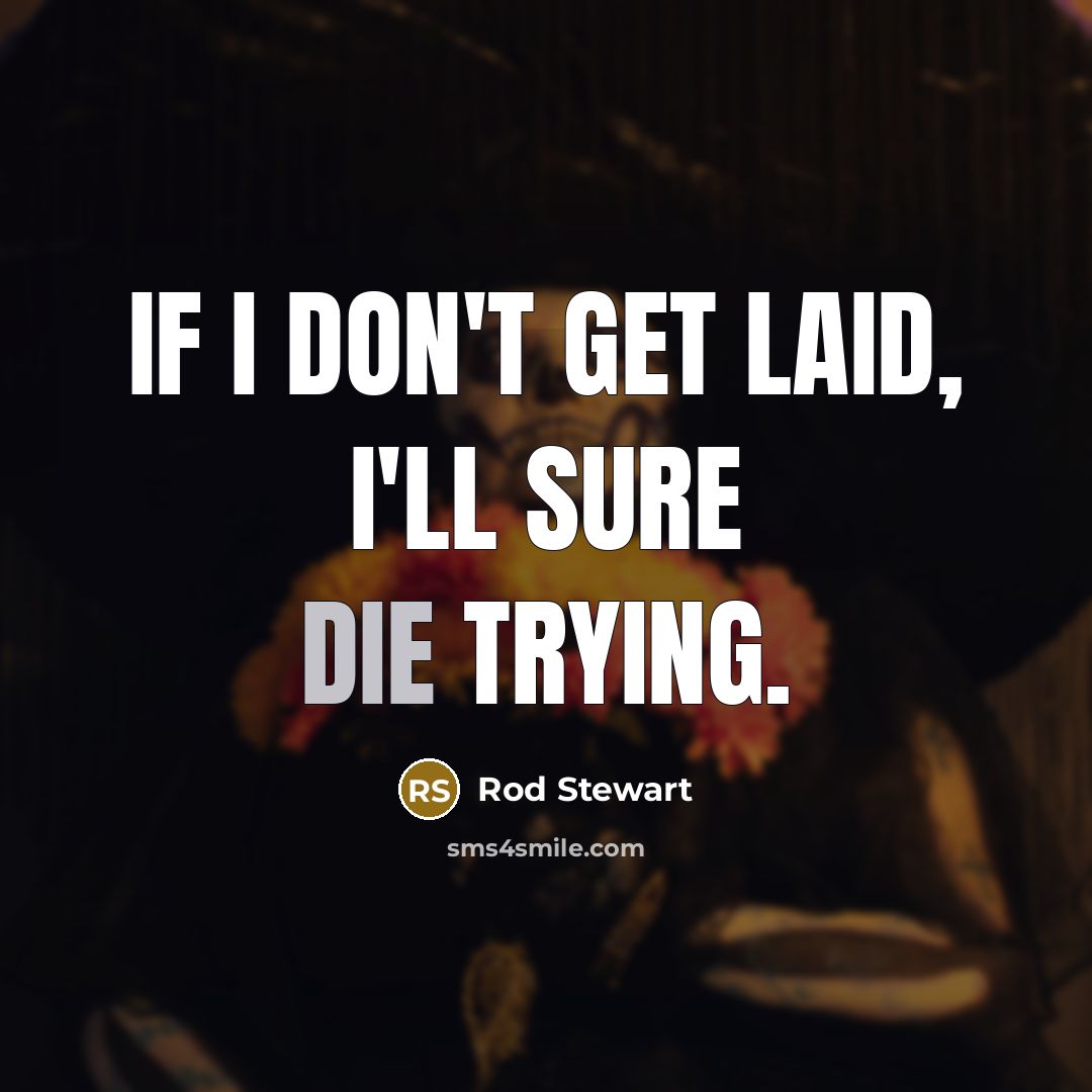 “If I don't get laid, I'll sure die trying.…” quote by Rod Stewart