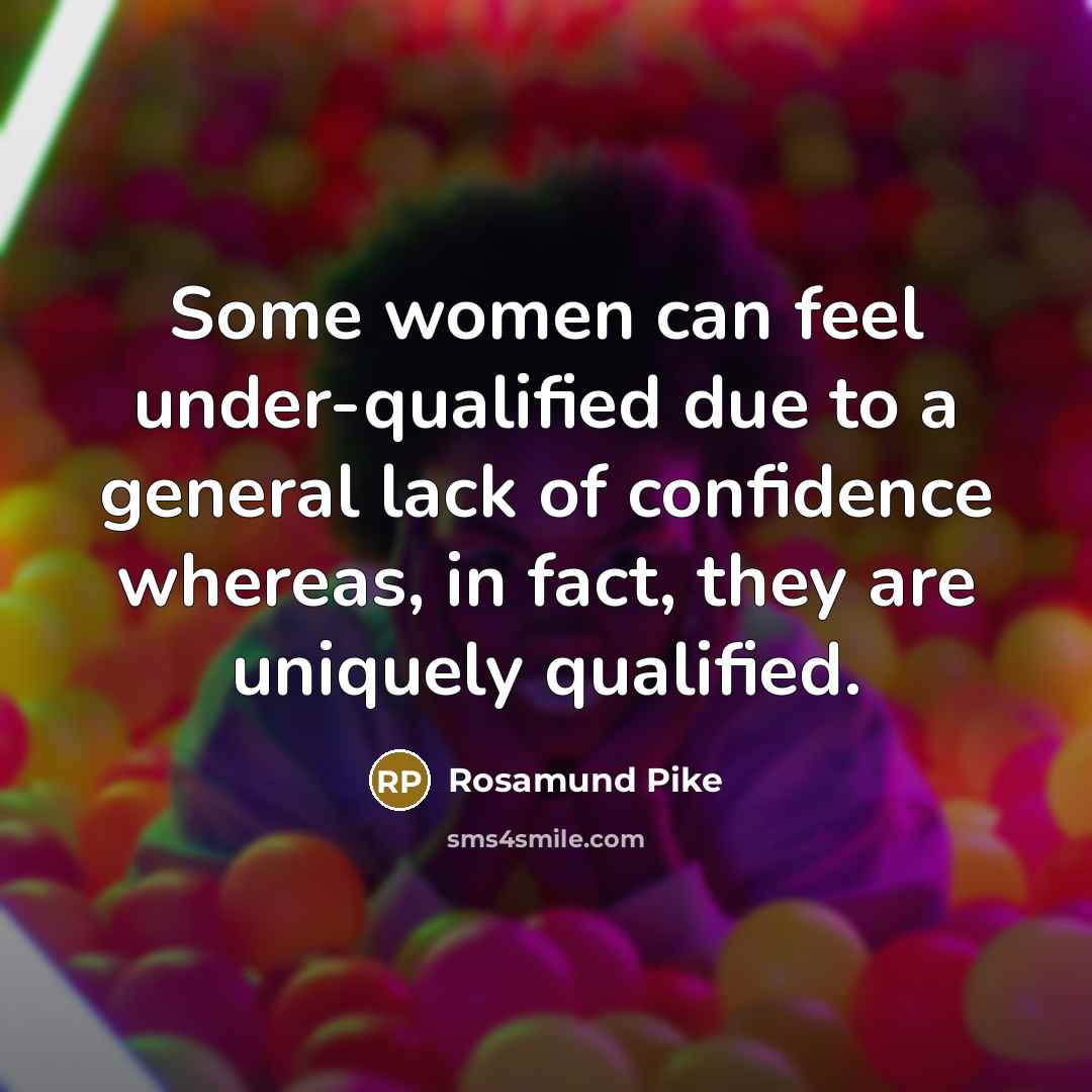 “Some women can feel under-qualified due to a general lack…” quote by Rosamund Pike