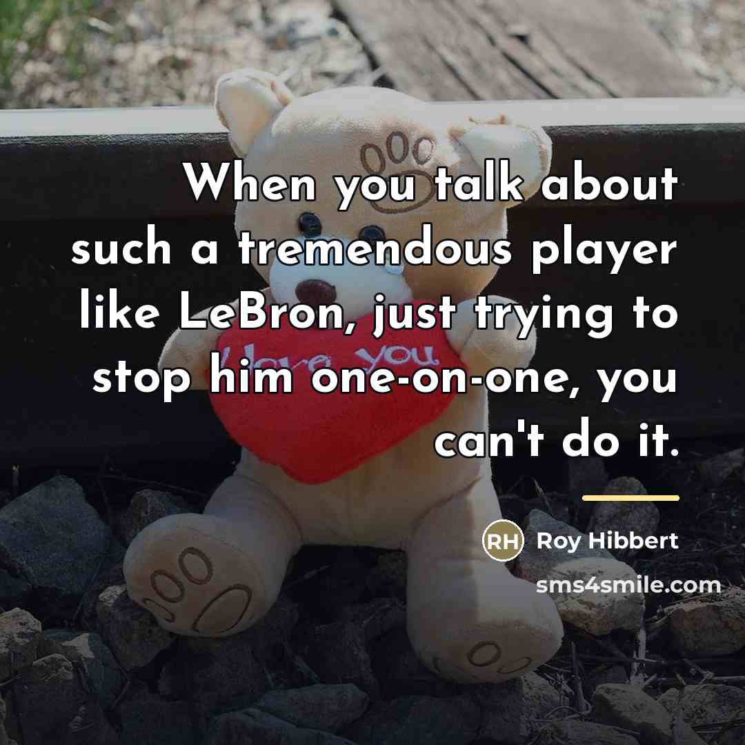 “When you talk about such a tremendous player like LeBron,…” quote by Roy Hibbert