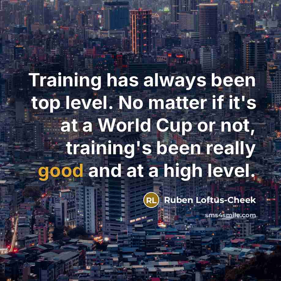 “Training has always been top level. No matter if it's…” quote by Ruben Loftus-Cheek