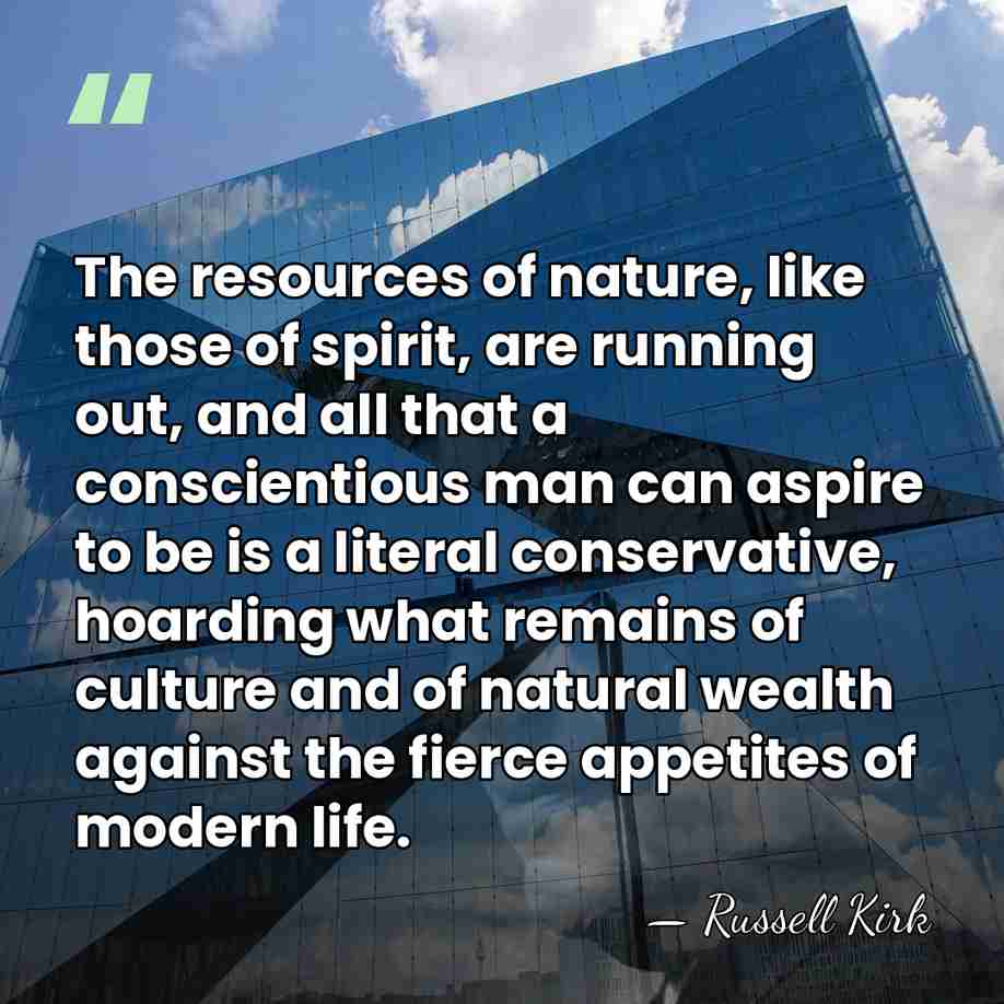 The resources of nature, like those of spirit, are running out, and&hellip; - Russell Kirk