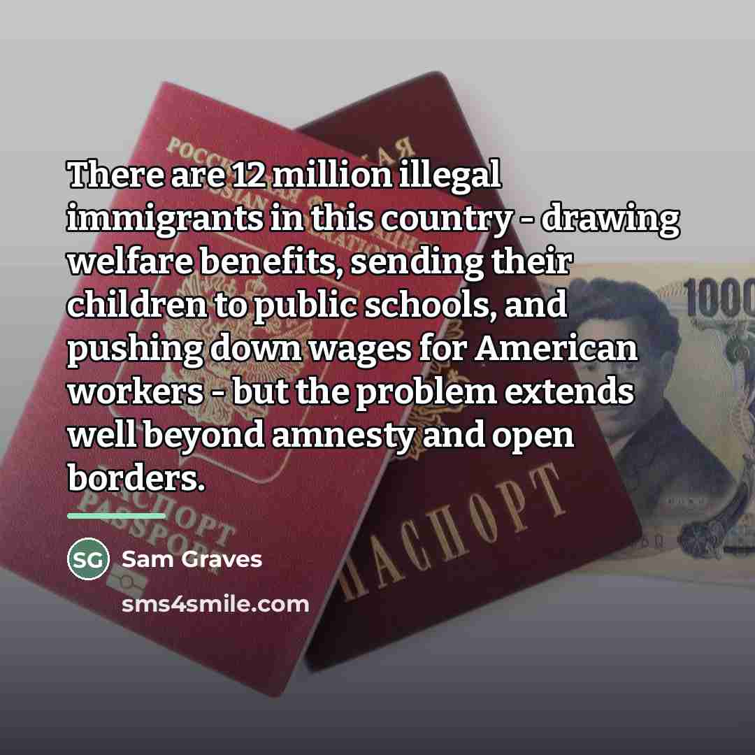 “There are 12 million illegal immigrants in this country -…” quote by Sam Graves