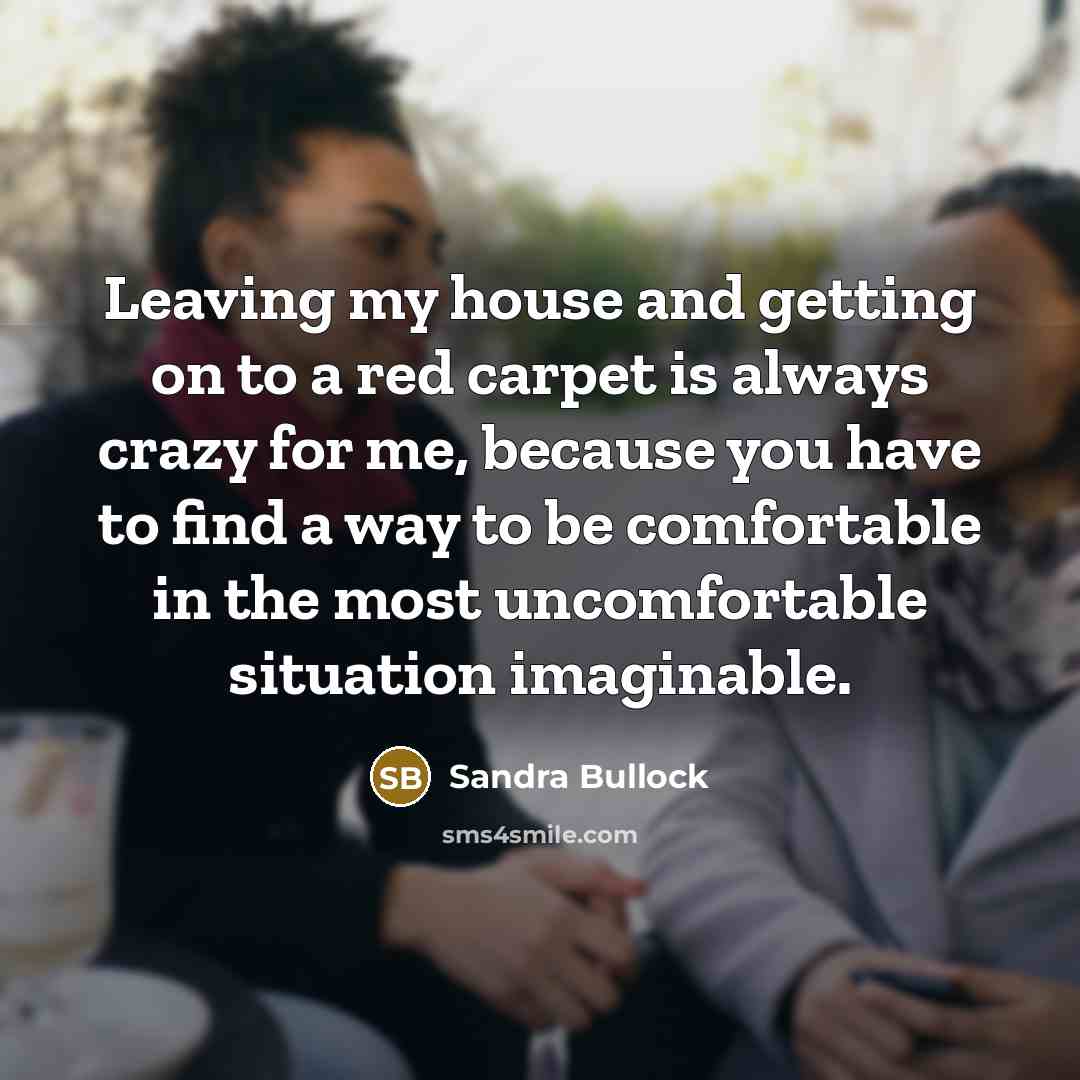 “Leaving my house and getting on to a red carpet…” quote by Sandra Bullock