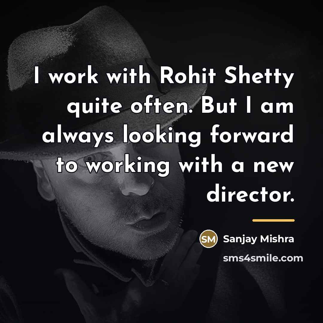 “I work with Rohit Shetty quite often. But I am…” quote by Sanjay Mishra