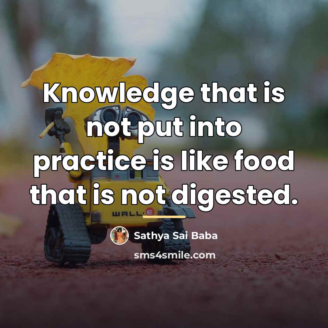 “Knowledge that is not put into practice is like food…” quote by Sathya Sai Baba