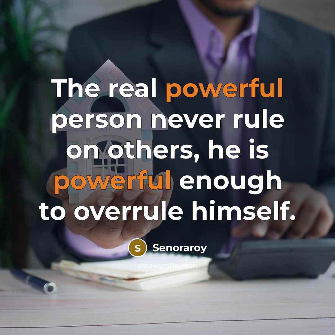 “The real powerful person never rule on others, he is…” quote by Senoraroy