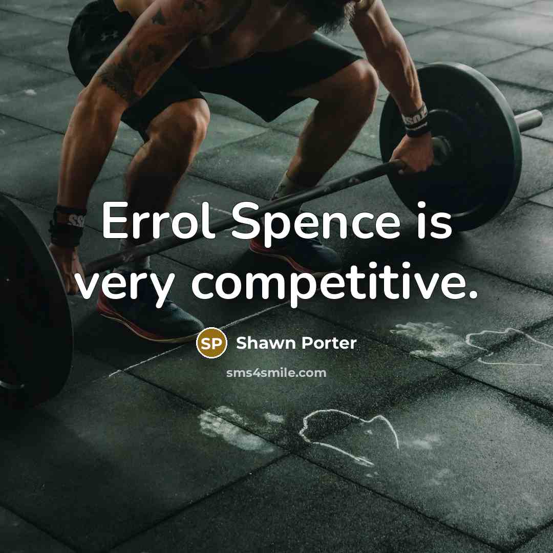 “Errol Spence is very competitive.…” quote by Shawn Porter