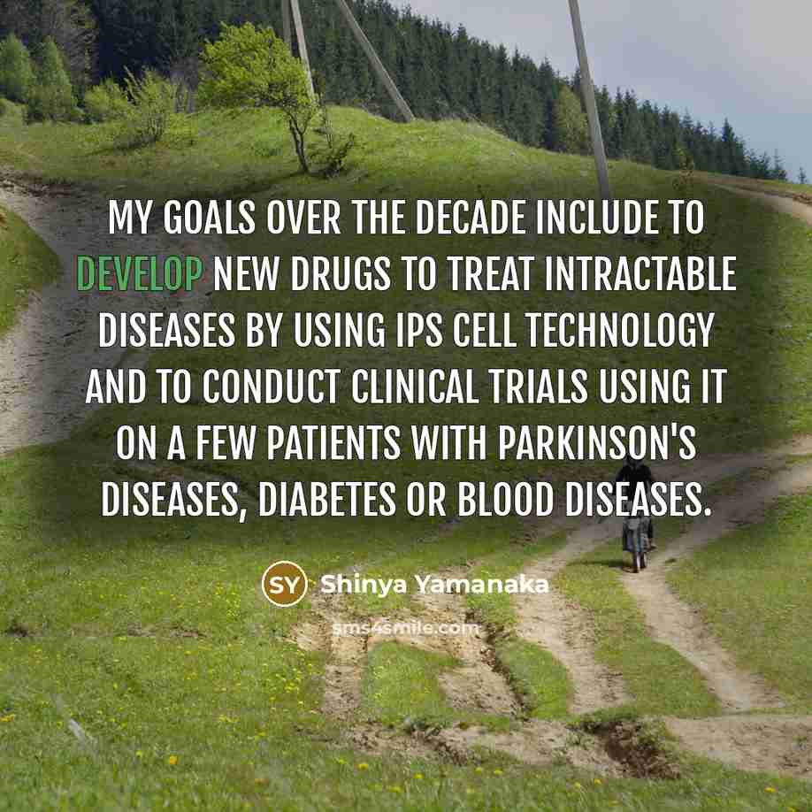 “My goals over the decade include to develop new drugs…” quote by Shinya Yamanaka