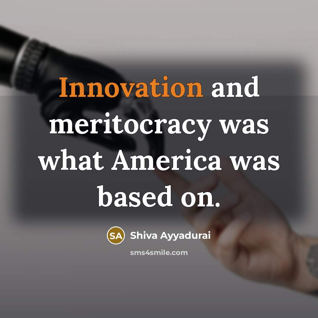 “Innovation and meritocracy was what America was based on.…” quote by Shiva Ayyadurai