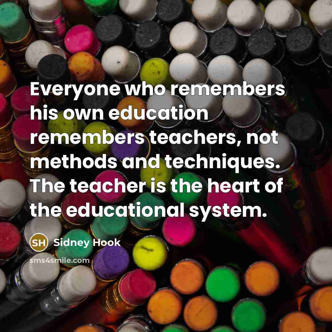 “Everyone who remembers his own education remembers teachers, not methods…” quote by Sidney Hook