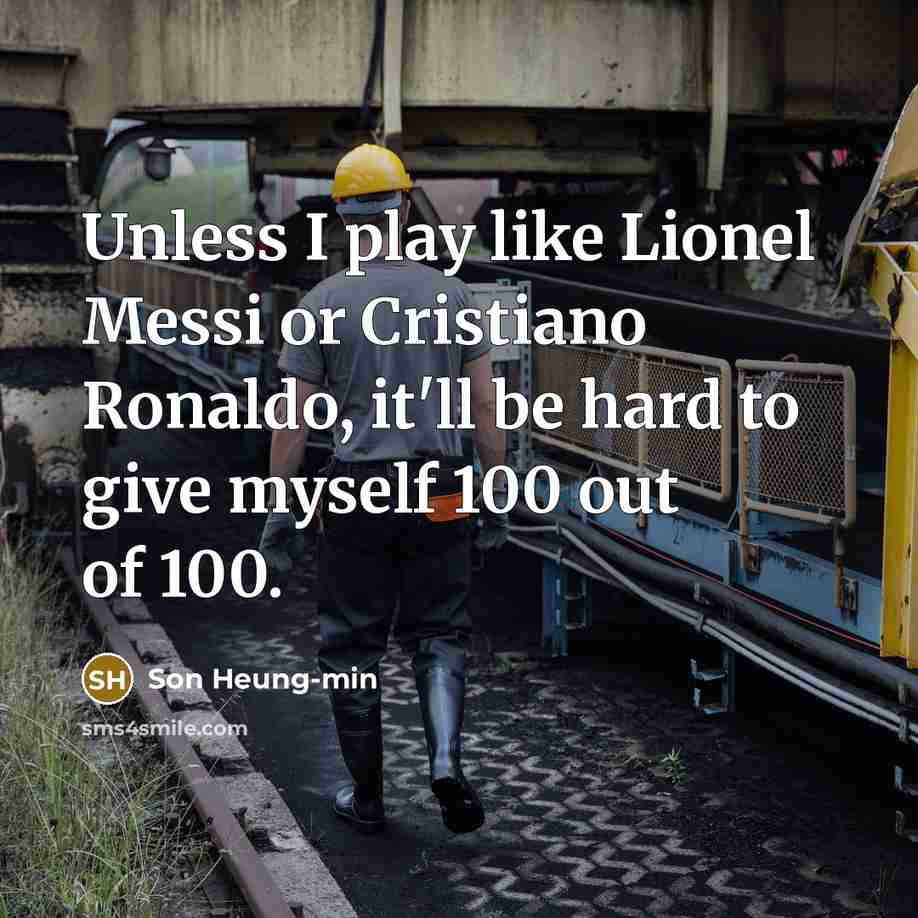 “Unless I play like Lionel Messi or Cristiano Ronaldo, it'll…” quote by Son Heung-min