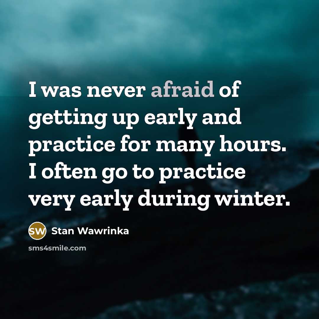 “I was never afraid of getting up early and practice…” quote by Stan Wawrinka