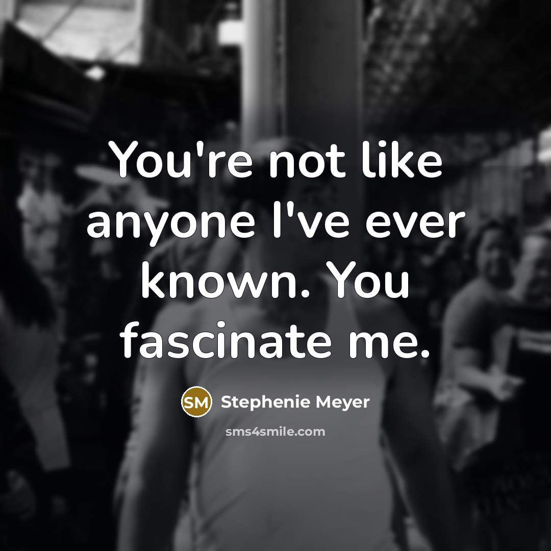 “You're not like anyone I've ever known. You fascinate me.…” quote by Stephenie Meyer