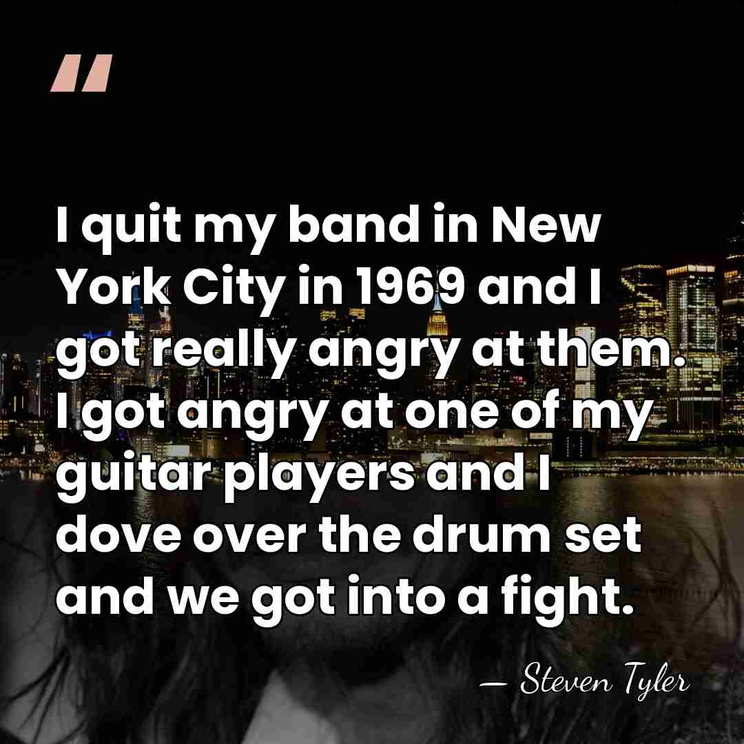 I quit my band in New York City in 1969 and I&hellip; - Steven Tyler