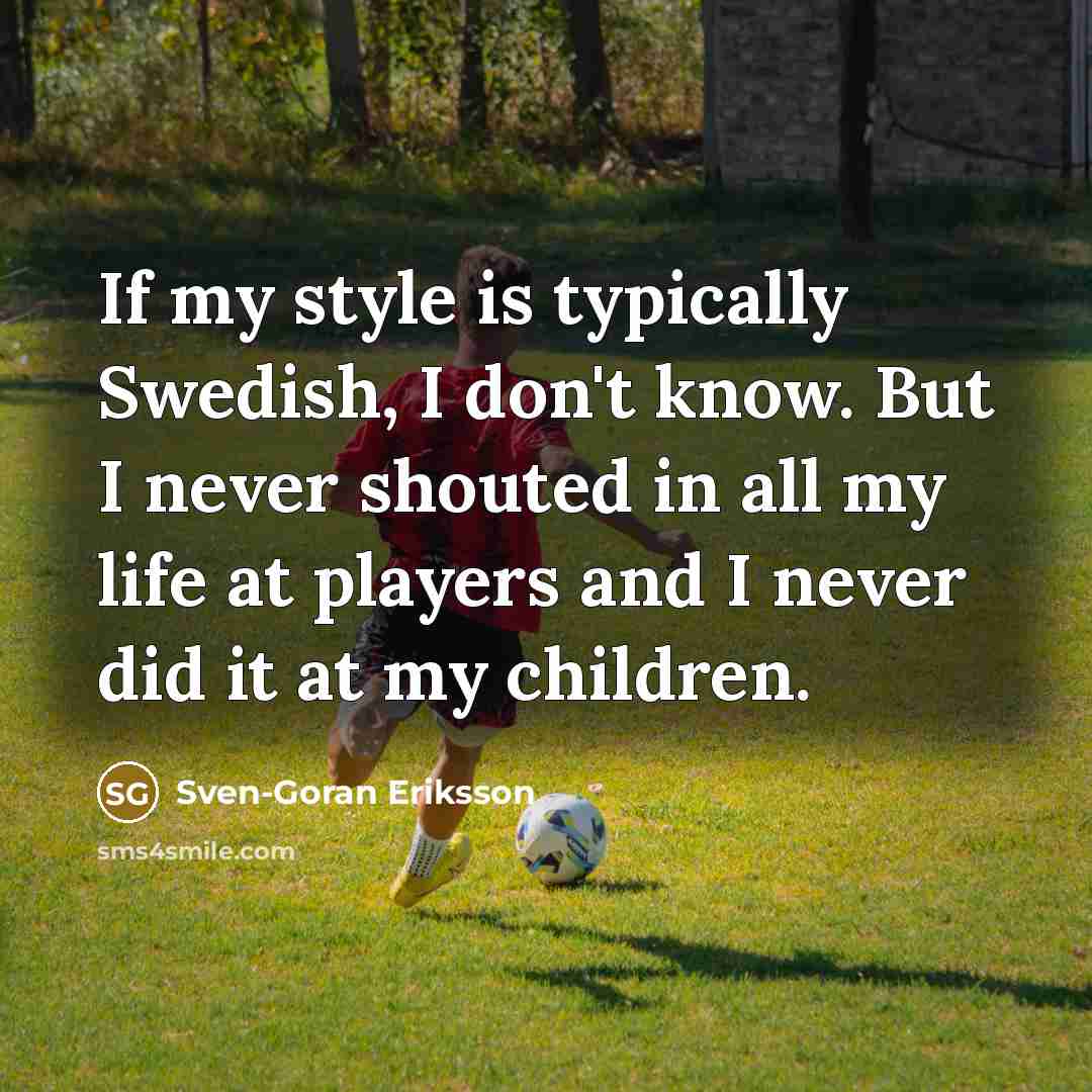 “If my style is typically Swedish, I don't know. But…” quote by Sven-Goran Eriksson