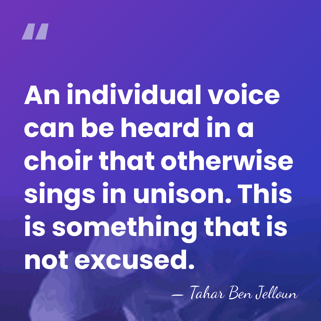 An individual voice can be heard in a choir that otherwise sings&hellip; - Tahar Ben Jelloun